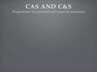 CAS AND C&S
Programmes for personal and social development
 