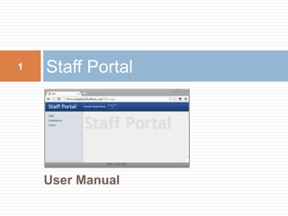 1 Staff Portal 
User Manual 
 