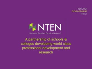 A partnership of schools &
colleges developing world class
professional development and
research
 
