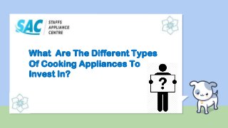 What Are The Different Types
Of Cooking Appliances To
Invest In?
 