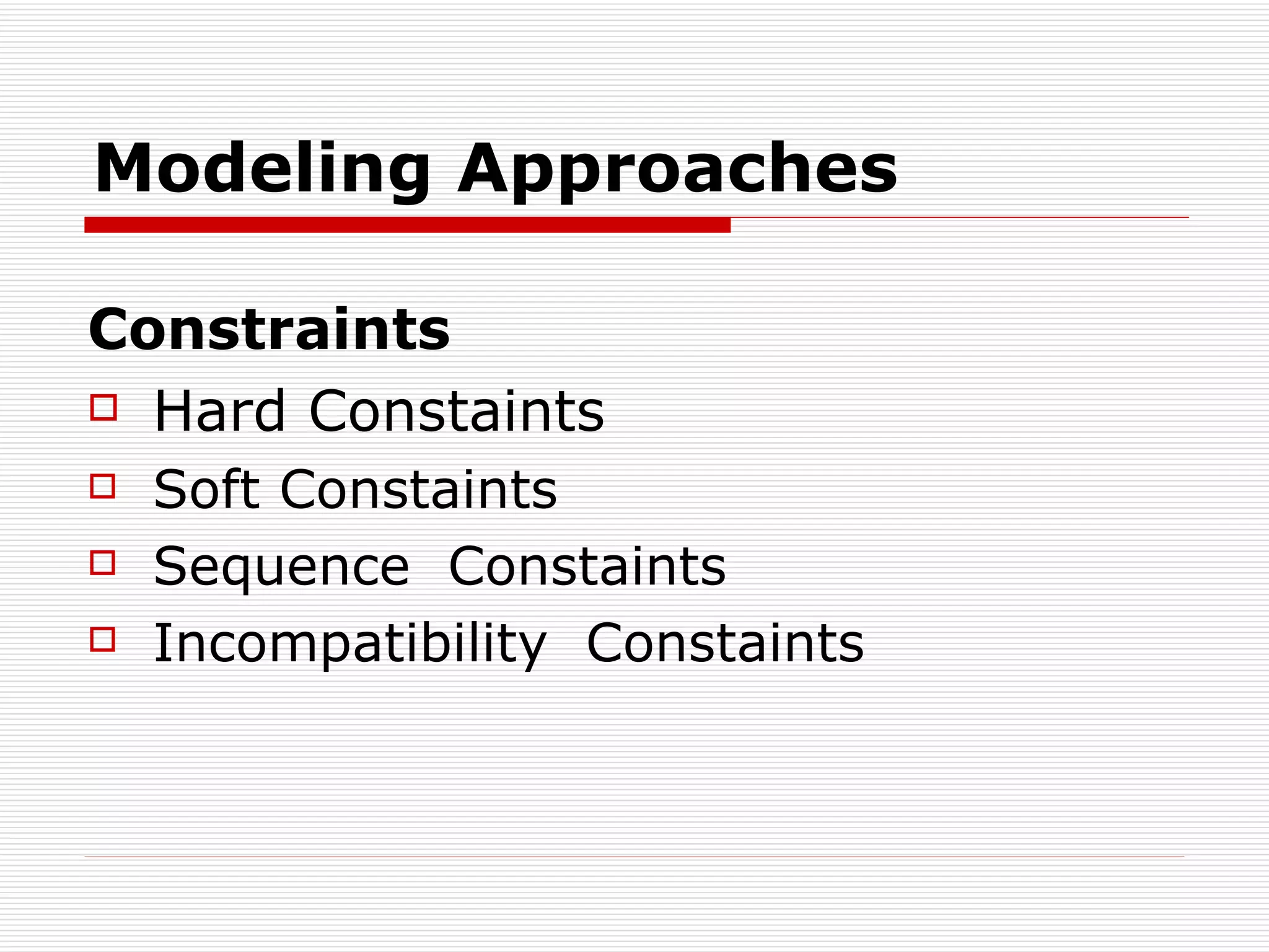 Modeling Approaches Constraints Hard Constaints Soft Constaints Sequence  Constaints Incompatibility  Constaints 