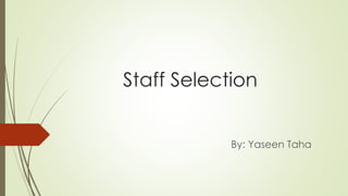 Staff Selection
By: Yaseen Taha
 