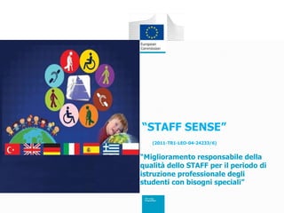 “STAFF SENSE”
(2011-TR1-LEO-04-24233/6)
“Miglioramento responsabile della
qualità dello STAFF per il periodo di
istruzione professionale degli
studenti con bisogni speciali”
 