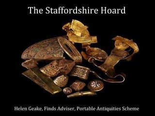The Staffordshire Hoard Helen Geake, Finds Adviser, Portable Antiquities Scheme 