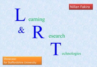 L NillanFakira earning R & esearch T echnologies Showcase: for Staffordshire University  