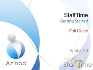 StaffTime
Getting Started
Full Guide
April 2013
 