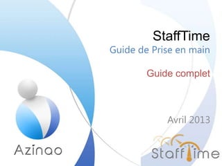 StaffTime
Guide de Prise en main
Guide complet
Avril 2013
 