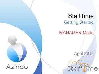 StaffTime
Getting Started
MANAGER Mode
April 2013
 