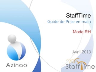 StaffTime
Guide de Prise en main
Mode RH
Avril 2013
 