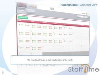 Punch(in/out) : Calendar view
6
This view allows the user to track his attendance of the month
 