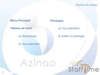 Gestion du temps
2
Tableau de bord
Pointages
 Vue calendrier
 Vue calendrier
 Statistiques  Editer un pointage
Menu Principal
 