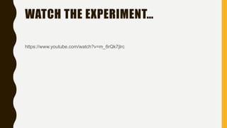 WATCH THE EXPERIMENT…
https://www.youtube.com/watch?v=m_6rQk7jlrc
 