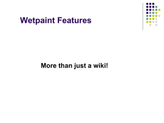 Wetpaint Features More than just a wiki! 