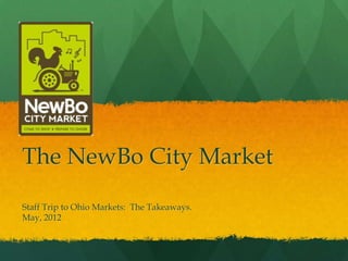 The NewBo City Market
Staff Trip to Ohio Markets: The Takeaways.
May, 2012
 