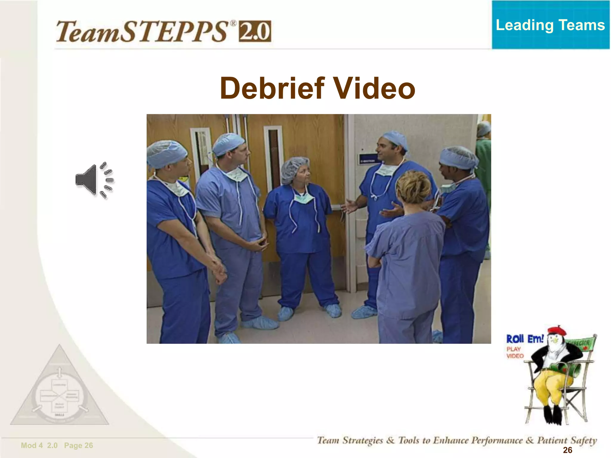 TEAMSTEPPS 05.2
Mod 4 2.0 Page 26
Leading Teams
26
Debrief Video
 
