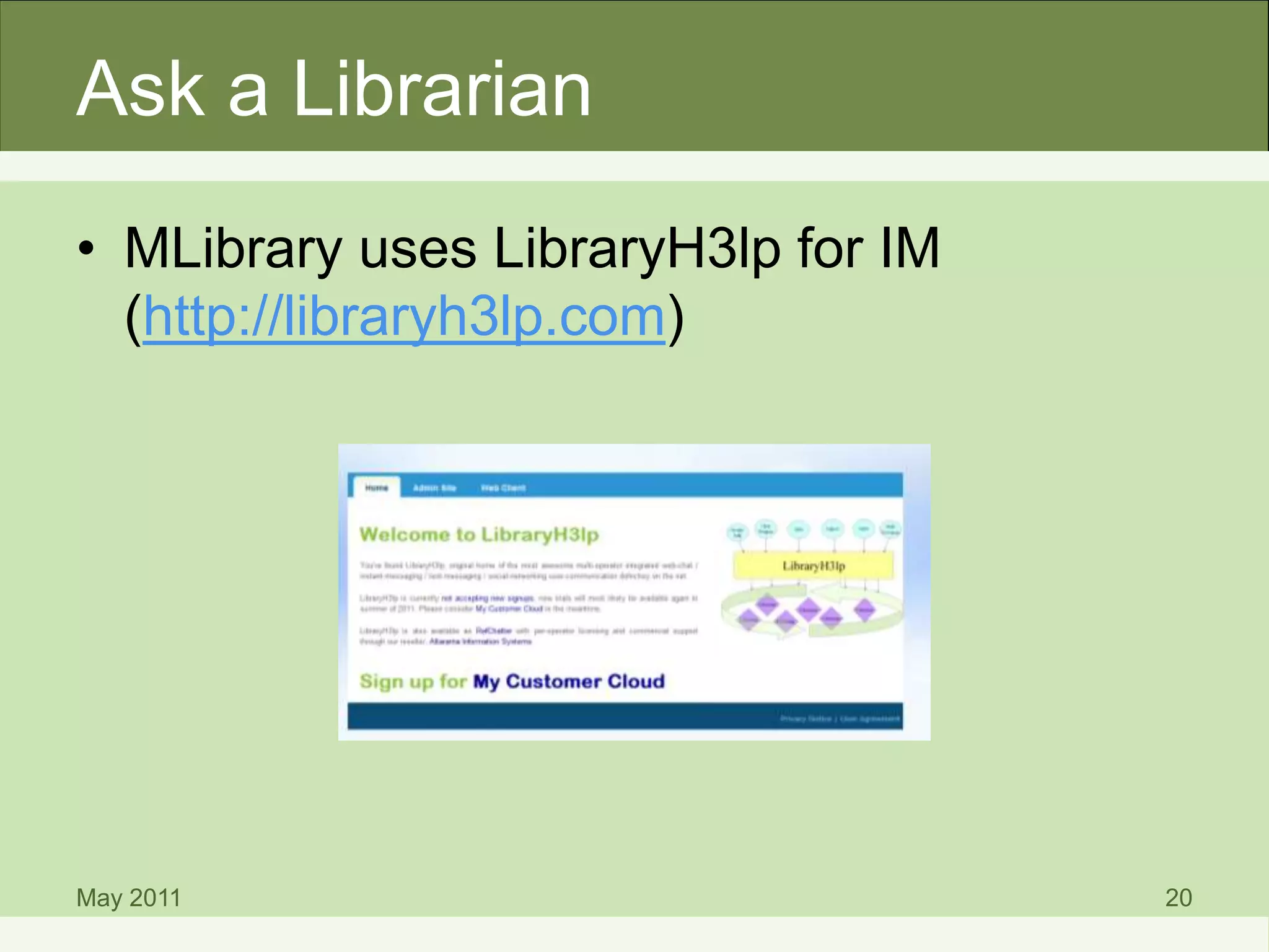 Ask a Librarian
• MLibrary uses LibraryH3lp for IM
(http://libraryh3lp.com)
May 2011 20
 