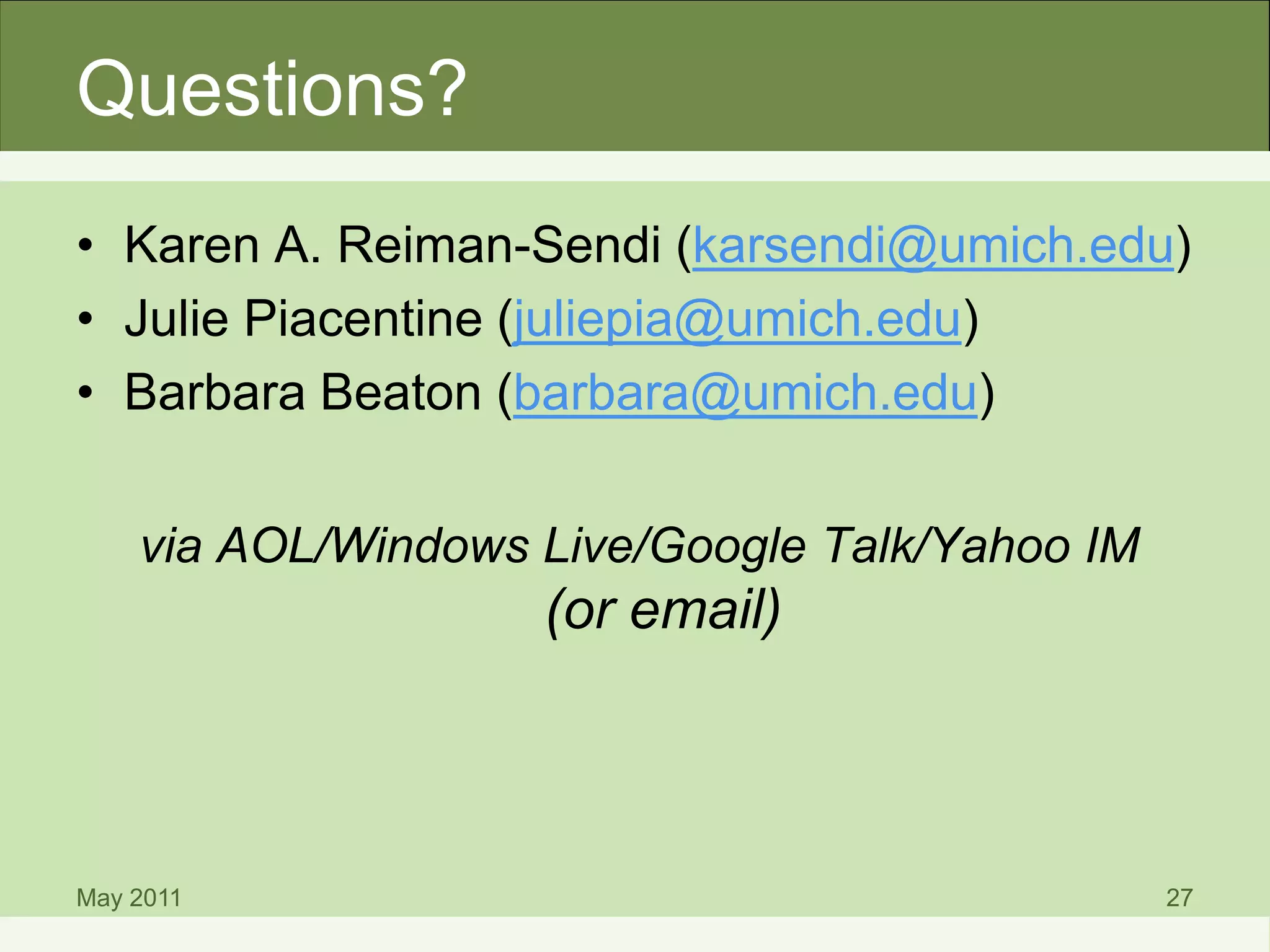 Questions?
• Karen A. Reiman-Sendi (karsendi@umich.edu)
• Julie Piacentine (juliepia@umich.edu)
• Barbara Beaton (barbara@umich.edu)
via AOL/Windows Live/Google Talk/Yahoo IM
(or email)
May 2011 27
 