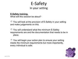 E-Safety In your setting 04/21/10 ,[object Object],[object Object],[object Object],[object Object],[object Object],[object Object],[object Object],[object Object],[object Object]