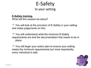 E-Safety In your setting 04/28/10 ,[object Object],[object Object],[object Object],[object Object],[object Object],[object Object],[object Object],[object Object],[object Object]