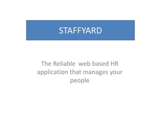 The Reliable web based HR
application that manages your
people
STAFFYARD
 