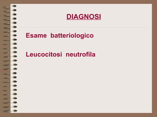 DIAGNOSI Esame  batteriologico   Leucocitosi   neutrofila 