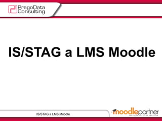 IS/STAG a LMS Moodle



   IS/STAG a LMS Moodle
 