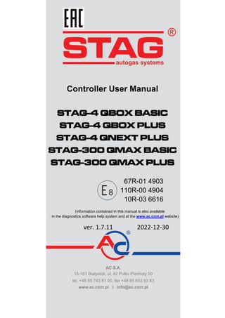 Controller User Manual
STAG-4 QBOX BASIC
STAG-4 QBOX PLUS
STAG-4 QNEXT PLUS
STAG-300 QMAX BASIC
STAG-300 QMAX PLUS
67R-01 4903
110R-00 4904
10R-03 6616
(information contained in this manual is also available
in the diagnostics software help system and at the www.ac.com.pl website)
ver. 1.7.11 2022-12-30
 
