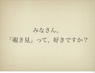 みなさん。
「覗き見」って、好きですか？




                 2
 