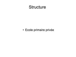 Structure

●

Ecole primaire privée

 