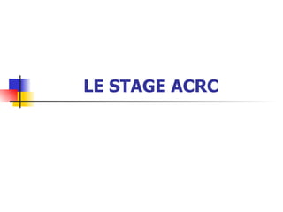 LE STAGE ACRC 