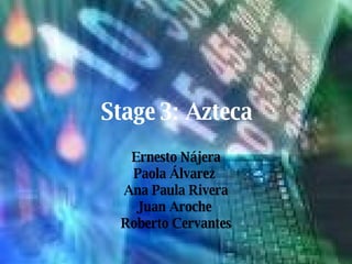 Stage 3: Azteca Ernesto Nájera Paola Álvarez  Ana Paula Rivera Juan Aroche  Roberto Cervantes 