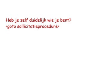 Heb je zelf duidelijk wie je bent? <goto sollicitatieprocedure> 