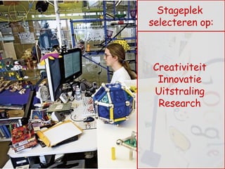 Creativiteit  Innovatie  Uitstraling  Research  Stageplek  selecteren op: 