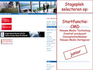 Startfunctie: CMD Nieuwe Media Technoloog Creatief producent Conceptontwikkelaar Nieuwe Media Vormgever Stageplek  selecteren op: junior 