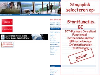 Startfunctie: BI ICT-Business Consultant Functioneel - systeemontwikkelaar ERP-ontwikkelaar Informatieanalist testmanager Stageplek  selecteren op: junior 