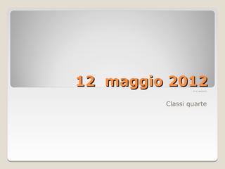 12 maggio 2012   ITT G. MAZZOTTI




         Classi quarte
 