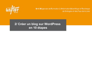 2/ Créer un blog sur WordPress 
en 10 étapes 
 