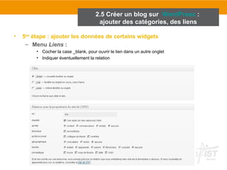 2.5 Créer un blog sur WordPress : 
ajouter des catégories, des liens 
• 5ème étape : ajouter les données de certains widgets 
– Menu Liens : 
• Cocher la case _blank, pour ouvrir le lien dans un autre onglet 
• Indiquer éventuellement la relation 
 
