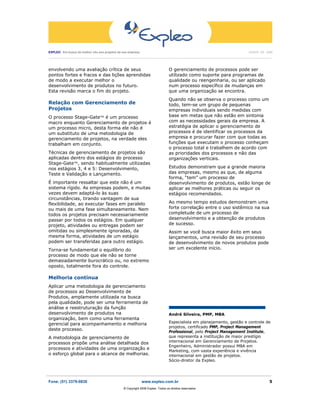 EXPLEO Em busca do melhor vôo aos projetos da sua empresa                                                                                          JUNHO DE 2006
 ____________________________________________________________________________________________________________________________________________________________________




envolvendo uma avaliação crítica de seus                                                 O gerenciamento de processos pode ser
pontos fortes e fracos e das lições aprendidas                                           utilizado como suporte para programas de
de modo a executar melhor o                                                              qualidade ou reengenharia, ou ser aplicado
desenvolvimento de produtos no futuro.                                                   num processo específico de mudanças em
Esta revisão marca o fim do projeto.                                                     que uma organização se encontra.
                                                                                         Quando não se observa o processo como um
Relação com Gerenciamento de                                                             todo, tem-se um grupo de pequenas
Projetos                                                                                 empresas individuais sendo medidas com
O processo Stage-Gate™ é um processo                                                     base em metas que não estão em sintonia
macro enquanto Gerenciamento de projetos é                                               com as necessidades gerais da empresa. A
um processo micro, desta forma ele não é                                                 estratégia de aplicar o gerenciamento de
um substituto de uma metodologia de                                                      processos é de identificar os processos da
gerenciamento de projetos, na verdade eles                                               empresa e procurar fazer com que todas as
trabalham em conjunto.                                                                   funções que executam o processo conheçam
                                                                                         o processo total e trabalhem de acordo com
Técnicas de gerenciamento de projetos são                                                as prioridades dos processos e não das
aplicadas dentro dos estágios do processo                                                organizações verticais.
Stage-Gate™, sendo habitualmente utilizadas
nos estágios 3, 4 e 5: Desenvolvimento,                                                  Estudos demonstram que a grande maioria
Teste e Validação e Lançamento.                                                          das empresas, mesmo as que, de alguma
                                                                                         forma, “tem” um processo de
É importante ressaltar que este não é um                                                 desenvolvimento de produtos, estão longe de
sistema rígido. As empresas podem, e muitas                                              aplicar as melhores práticas ou seguir os
vezes devem adaptá-lo às suas                                                            estágios recomendados.
circunstâncias, tirando vantagem de sua
flexibilidade, ao executar fases em paralelo                                             Ao mesmo tempo estudos demonstram uma
ou mais de uma fase simultaneamente. Nem                                                 forte correlação entre o uso sistêmico na sua
todos os projetos precisam necessariamente                                               completude de um processo de
passar por todos os estágios. Em qualquer                                                desenvolvimento e a obtenção de produtos
projeto, atividades ou entregas podem ser                                                de sucesso.
omitidas ou simplesmente ignoradas, da                                                   Assim se você busca maior êxito em seus
mesma forma, atividades de um estágio                                                    lançamentos, uma revisão de seu processo
podem ser transferidas para outro estágio.                                               de desenvolvimento de novos produtos pode
Torna-se fundamental o equilíbrio do                                                     ser um excelente início.
processo de modo que ele não se torne
demasiadamente burocrático ou, no extremo
oposto, totalmente fora do controle.

Melhoria contínua
Aplicar uma metodologia de gerenciamento
de processos ao Desenvolvimento de
Produtos, amplamente utilizada na busca
pela qualidade, pode ser uma ferramenta de
análise e reestruturação da função
desenvolvimento de produtos na                                                           André Silveira, PMP, MBA
organização, bem como uma ferramenta
                                                                                         Especialista em planejamento, gestão e controle de
gerencial para acompanhamento e melhoria
                                                                                         projetos, certificado PMP, Project Management
deste processo.
                                                                                         Professional, pelo Project Management Institute,
A metodologia de gerenciamento de                                                        que representa a instituição de maior prestígio
processos propõe uma análise detalhada dos                                               internacional em Gerenciamento de Projetos.
                                                                                         Engenheiro, Administrador possui MBA em
processos e atividades de uma organização e
                                                                                         Marketing, com vasta experiência e vivência
o esforço global para o alcance de melhorias.                                            internacional em gestão de projetos.
                                                                                         Sócio-diretor da Expleo.


_______________________________________________________________________________________________________
Fone: (51) 3379-0830                                                 www.expleo.com.br                                                                             5
                                                        ® Copyright 2006 Expleo. Todos os direitos reservados.
 
