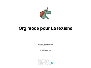Org mode pour LaTeXiens
Fabrice Niessen
2012-06-13
 