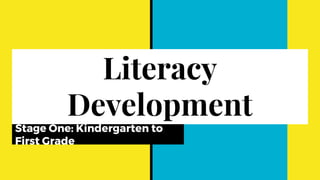 Literacy
Development
Stage One: Kindergarten to
First Grade
 
