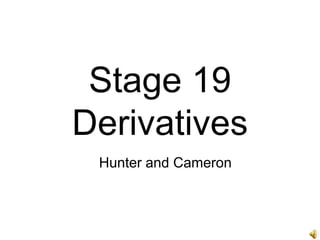 Stage 19 Derivatives Hunter and Cameron 