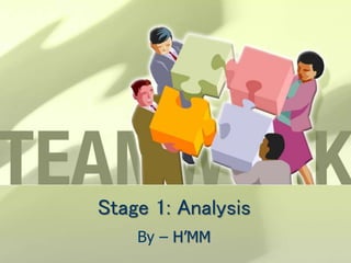 Stage 1: Analysis
By – H’MM
 