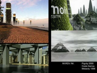 MVRDV /Nl: Pigcity 2000
Costa Iberica
Metacity 1998
 