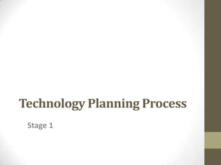 Technology Planning Process
Stage 1
 