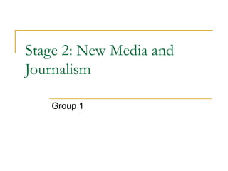 Stage 2: New Media and Journalism Group 1 