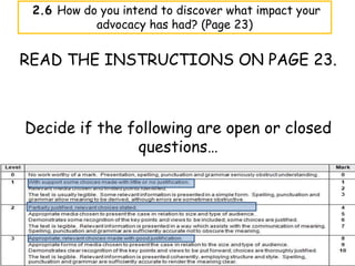 2.6 How do you intend to discover what impact your
           advocacy has had? (Page 23)


READ THE INSTRUCTIONS ON PAGE 23.



Decide if the following are open or closed
               questions…
 