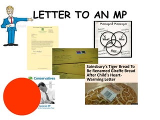 LETTER TO AN MP




        Sainsbury's Tiger Bread To
        Be Renamed Giraffe Bread
        After Child's Heart-
        Warming Letter
 