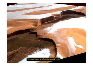Mex – Stereo camera

      Purpose of the camera (II)




               Ice and dust at Martian north pole
 