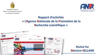 Rapport d’activités
« L’Agence Nationale de la Promotion de la
Recherche scientifique »
Réalisé Par
Mariem SELLAMI
 